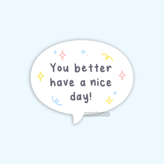 "You better have a nice day" Vinyl Sticker